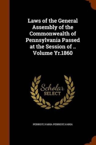 Cover of Laws of the General Assembly of the Commonwealth of Pennsylvania Passed at the Session of .. Volume Yr.1860