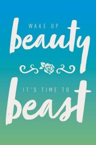 Cover of Wake Up Beauty It's Time to Beast