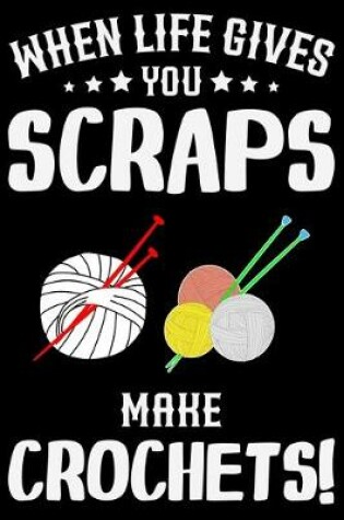 Cover of When Life Gives You Scraps Make Crochets