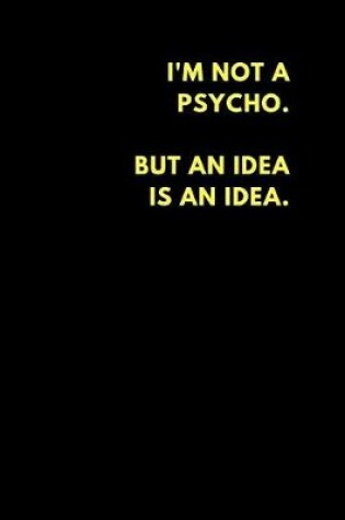 Cover of I'm Not a Psycho But an Idea Is an Idea