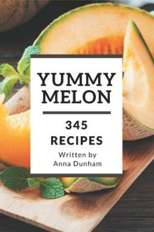 Cover of 345 Yummy Melon Recipes