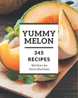 Book cover for 345 Yummy Melon Recipes