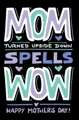 Book cover for Mom Turned Upside Down Spells Wow Happy Mother's Day