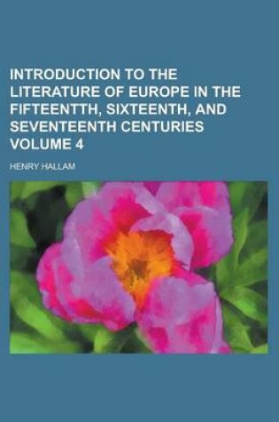 Cover of Introduction to the Literature of Europe in the Fifteentth, Sixteenth, and Seventeenth Centuries Volume 4