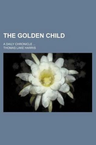 Cover of The Golden Child; A Daily Chronicle