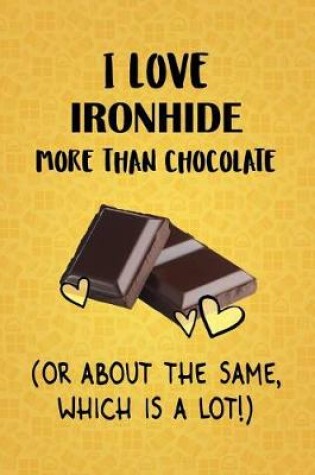 Cover of I Love Ironhide More Than Chocolate (Or About The Same, Which Is A Lot!)