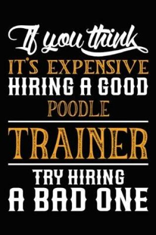 Cover of If you think it's expensive Hiring a good Poodle Trainer Try Hiring A Bad One