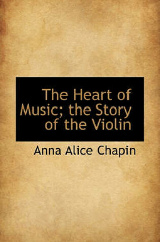 Cover of The Heart of Music; The Story of the Violin