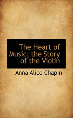 Book cover for The Heart of Music; The Story of the Violin