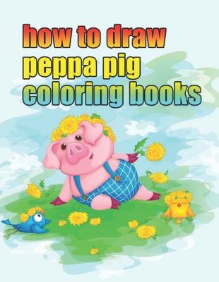 Book cover for how to draw peppa pig coloring books