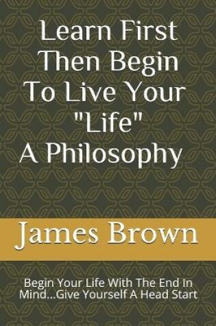 Cover of Learn First Then Begin To Live Your Life