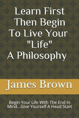 Book cover for Learn First Then Begin To Live Your Life