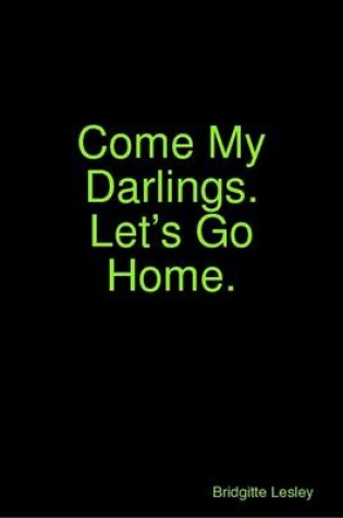 Cover of Come My Darlings.  Let’s Go Home.