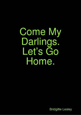 Book cover for Come My Darlings.  Let’s Go Home.