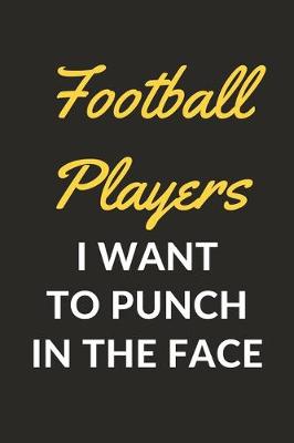 Book cover for Football Players I Want To Punch In The Face