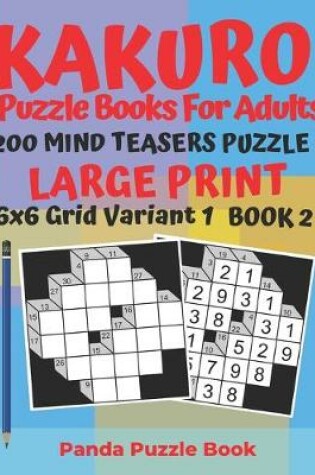 Cover of Kakuro Puzzle Books For Adults - 200 Mind Teasers Puzzle - Large Print - 6x6 Grid Variant 1 - Book 2