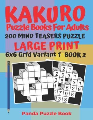 Cover of Kakuro Puzzle Books For Adults - 200 Mind Teasers Puzzle - Large Print - 6x6 Grid Variant 1 - Book 2