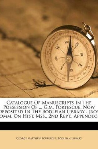 Cover of Catalogue of Manuscripts in the Possession of ... G.M. Fortescue, Now Deposited in the Bodleian Library . (Roy. Comm. on Hist. Mss., 2nd Rept., Appendix)....