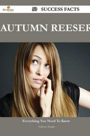 Cover of Autumn Reeser 50 Success Facts - Everything You Need to Know about Autumn Reeser