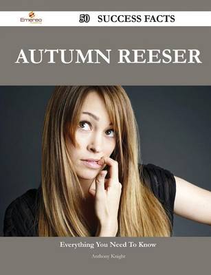 Book cover for Autumn Reeser 50 Success Facts - Everything You Need to Know about Autumn Reeser