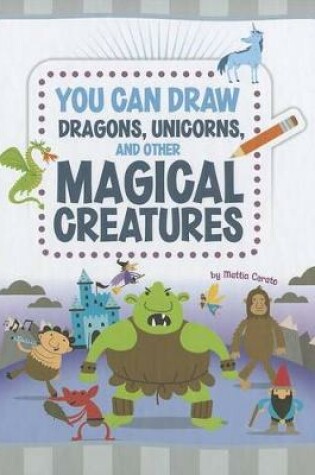 Cover of You Can Draw Dragons, Unicorns, and Other Magical Creatures