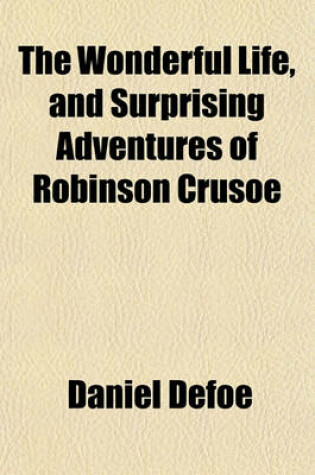 Cover of The Wonderful Life, and Surprising Adventures of Robinson Crusoe