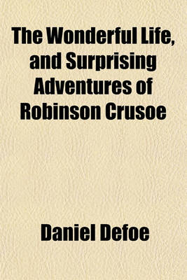 Book cover for The Wonderful Life, and Surprising Adventures of Robinson Crusoe