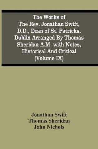 Cover of The Works Of The Rev. Jonathan Swift, D.D., Dean Of St. Patricks, Dublin Arranged By Thomas Sheridan A.M. With Notes, Historical And Critical (Volume Ix)