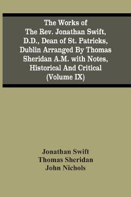 Book cover for The Works Of The Rev. Jonathan Swift, D.D., Dean Of St. Patricks, Dublin Arranged By Thomas Sheridan A.M. With Notes, Historical And Critical (Volume Ix)