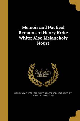 Book cover for Memoir and Poetical Remains of Henry Kirke White; Also Melancholy Hours