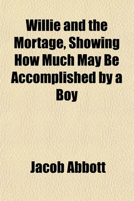 Book cover for Willie and the Mortage, Showing How Much May Be Accomplished by a Boy