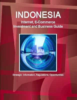 Book cover for Indonesia Internet, E-Commerce Investment and Business Guide - Strategic Information, Regulations, Opportunities