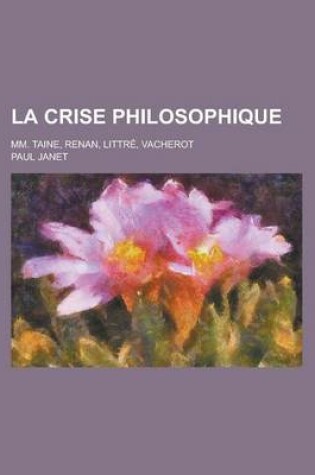 Cover of La Crise Philosophique; MM. Taine, Renan, Littre, Vacherot