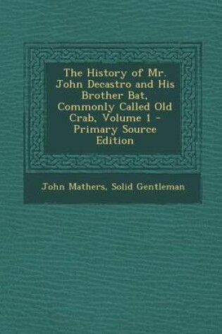 Cover of History of Mr. John Decastro and His Brother Bat, Commonly Called Old Crab, Volume 1