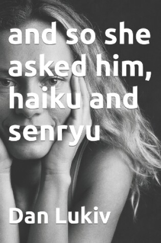 Cover of and so she asked him, haiku and senryu