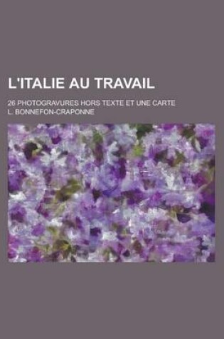 Cover of L'Italie Au Travail; 26 Photogravures Hors Texte Et Une Carte