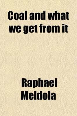 Book cover for Coal and What We Get from It; A Romance of Applied Science. Expanded from the Notes of a Lecture Delivered in the Theatre of the London Institution, Jan. 20, 1890