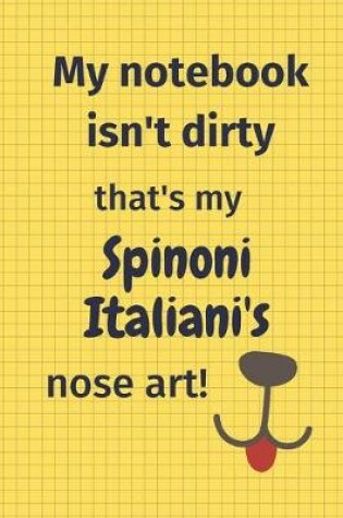 Cover of My Notebook Isn't Dirty That's my Spinoni Italiani's Nose Art