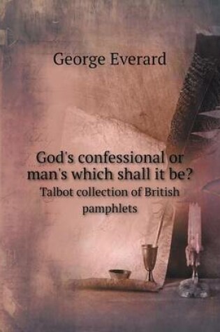 Cover of God's confessional or man's which shall it be? Talbot collection of British pamphlets