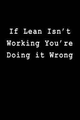 Book cover for If Lean Isn't Working You're Doing It Wrong