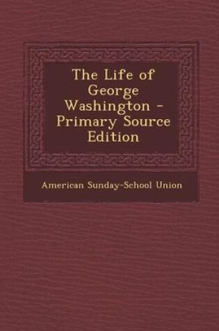 Cover of The Life of George Washington - Primary Source Edition