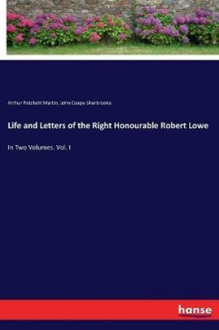 Cover of Life and Letters of the Right Honourable Robert Lowe