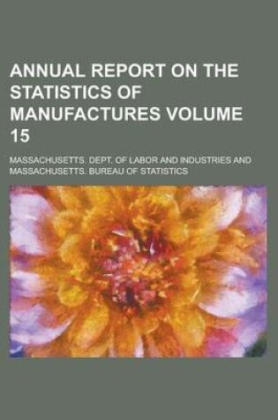 Cover of Annual Report on the Statistics of Manufactures Volume 15