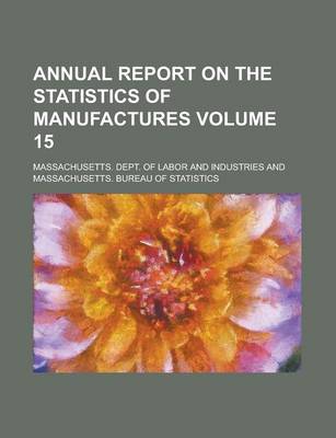 Book cover for Annual Report on the Statistics of Manufactures Volume 15