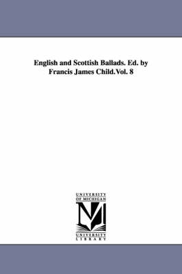 Book cover for English and Scottish Ballads. Ed. by Francis James Child.Vol. 8