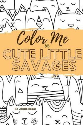 Cover of Color Me in Cute Little Savages