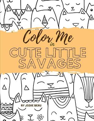 Cover of Color Me in Cute Little Savages