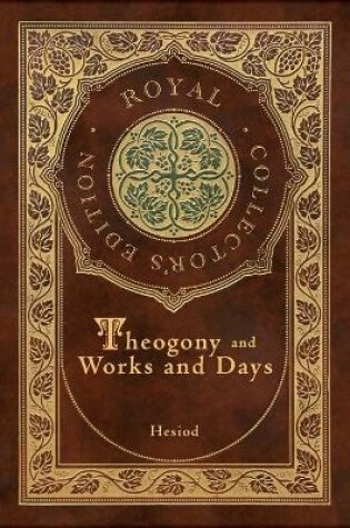 Cover of Theogony and Works and Days (Royal Collector's Edition) (Annotated) (Case Laminate Hardcover with Jacket)