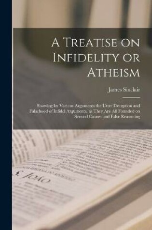 Cover of A Treatise on Infidelity or Atheism [microform]