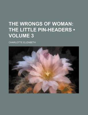 Book cover for The Wrongs of Woman (Volume 3); The Little Pin-Headers